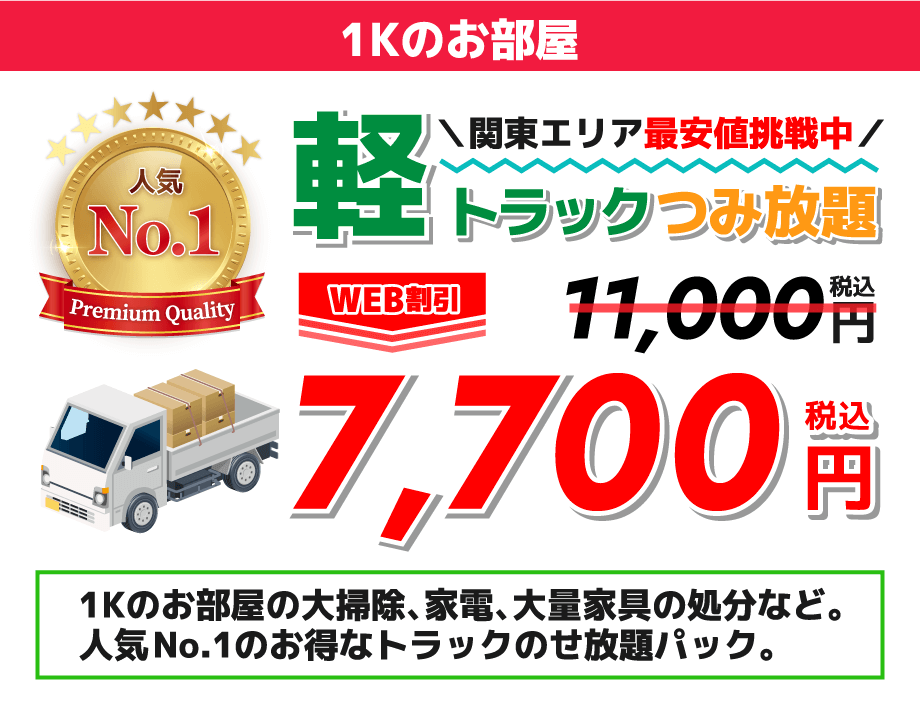 人気No.1関東エリア最安値挑戦中軽トラックつみ放題WEB割引 11,800円→7,700円（税込）1Kのお部屋の大掃除、家電、大量家具の処分など。人気No1のお得なトラックのせ放題パック。